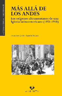 Libro: Más allá de los Andes. Los orígenes ultramontanos de una Iglesia latinoamericana (1851-1910)