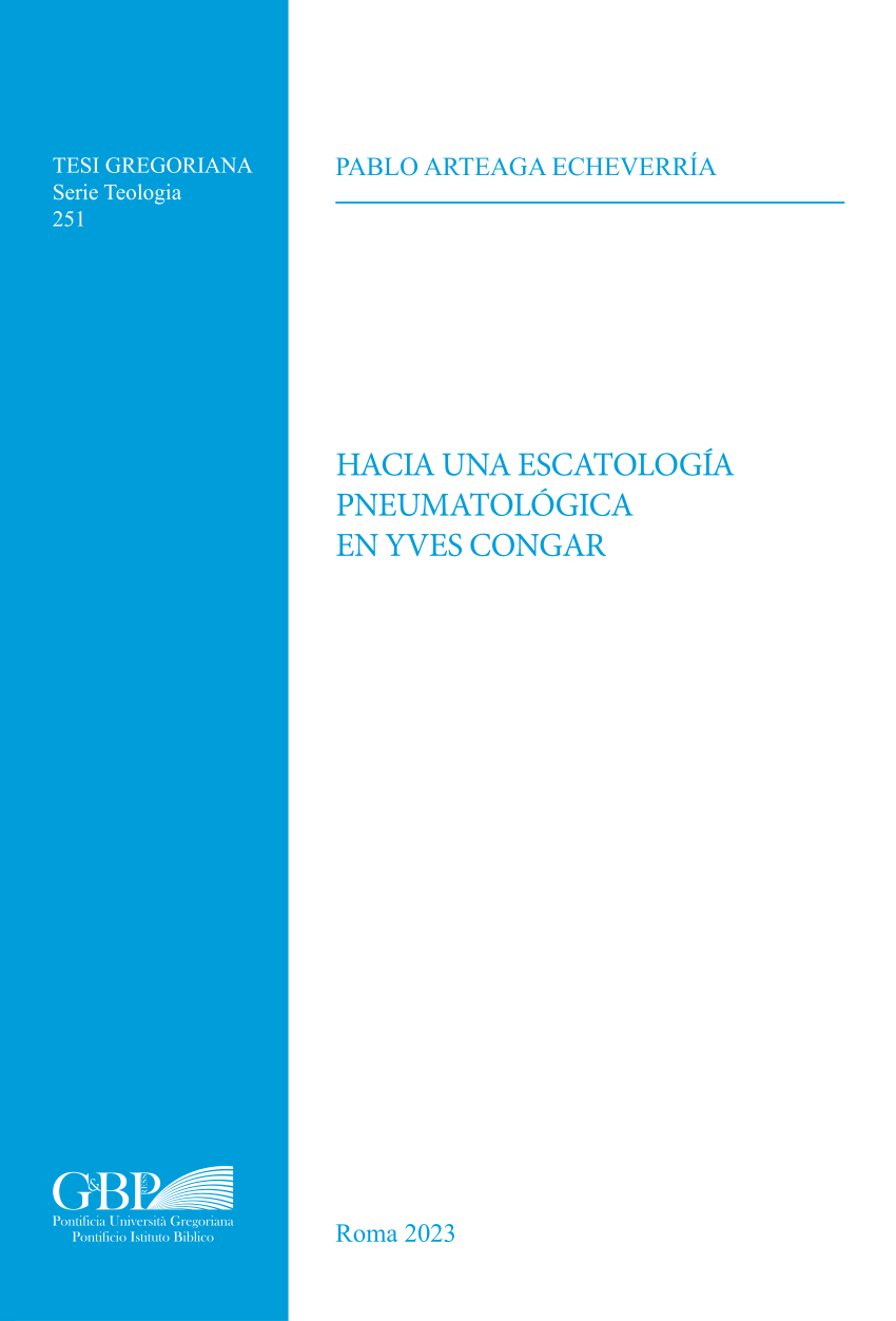 Portada académica del libro titulado Hacia una escatología pneumatológica en Yves Congar de Pablo Arteaga Echeverría, publicado en Roma en 2023 como parte de la serie Tesi Gregoriana - Serie Teología, número 251. El diseño es sobrio y minimalista, con fondo blanco, tipografía azul y una franja vertical en azul celeste al lado izquierdo. Incluye los logotipos de la Pontificia Universidad Gregoriana y del Pontificio Instituto Bíblico. La portada refleja el carácter académico del trabajo, centrado en la teología escatológica y el pensamiento de Yves Congar, con especial atención a la dimensión pneumatológica.